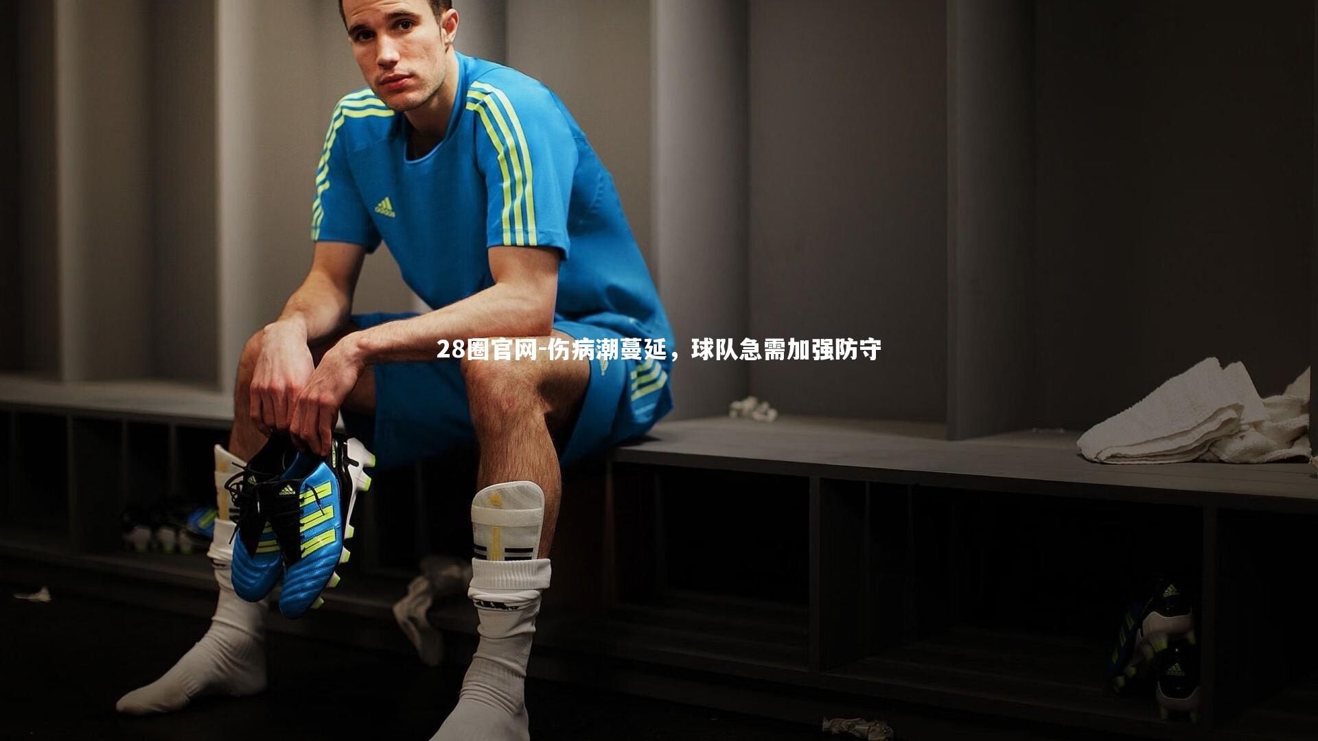 28圈官网-伤病潮蔓延,球队急需加强防守