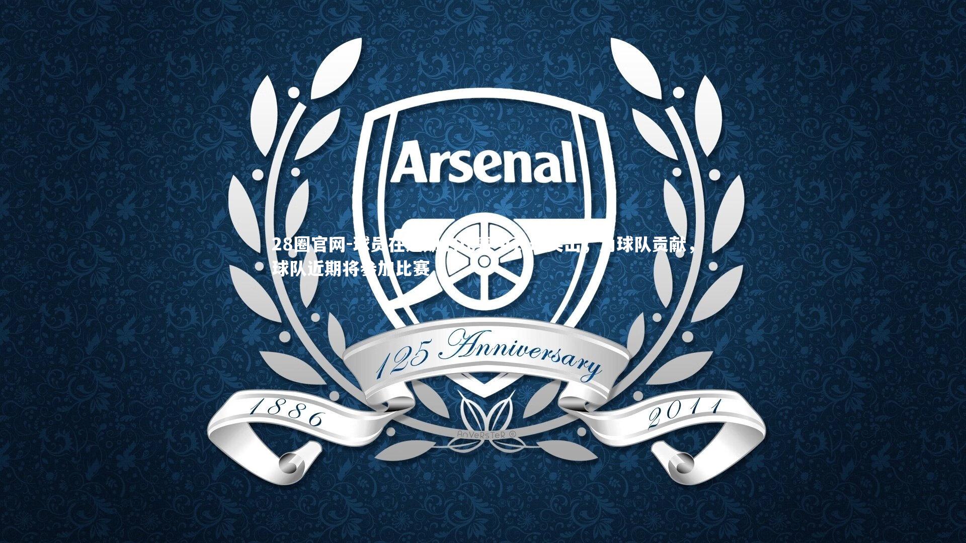 28圈官网-球员在近期的比赛中表现突出,为球队贡献,球队近期将参加比赛