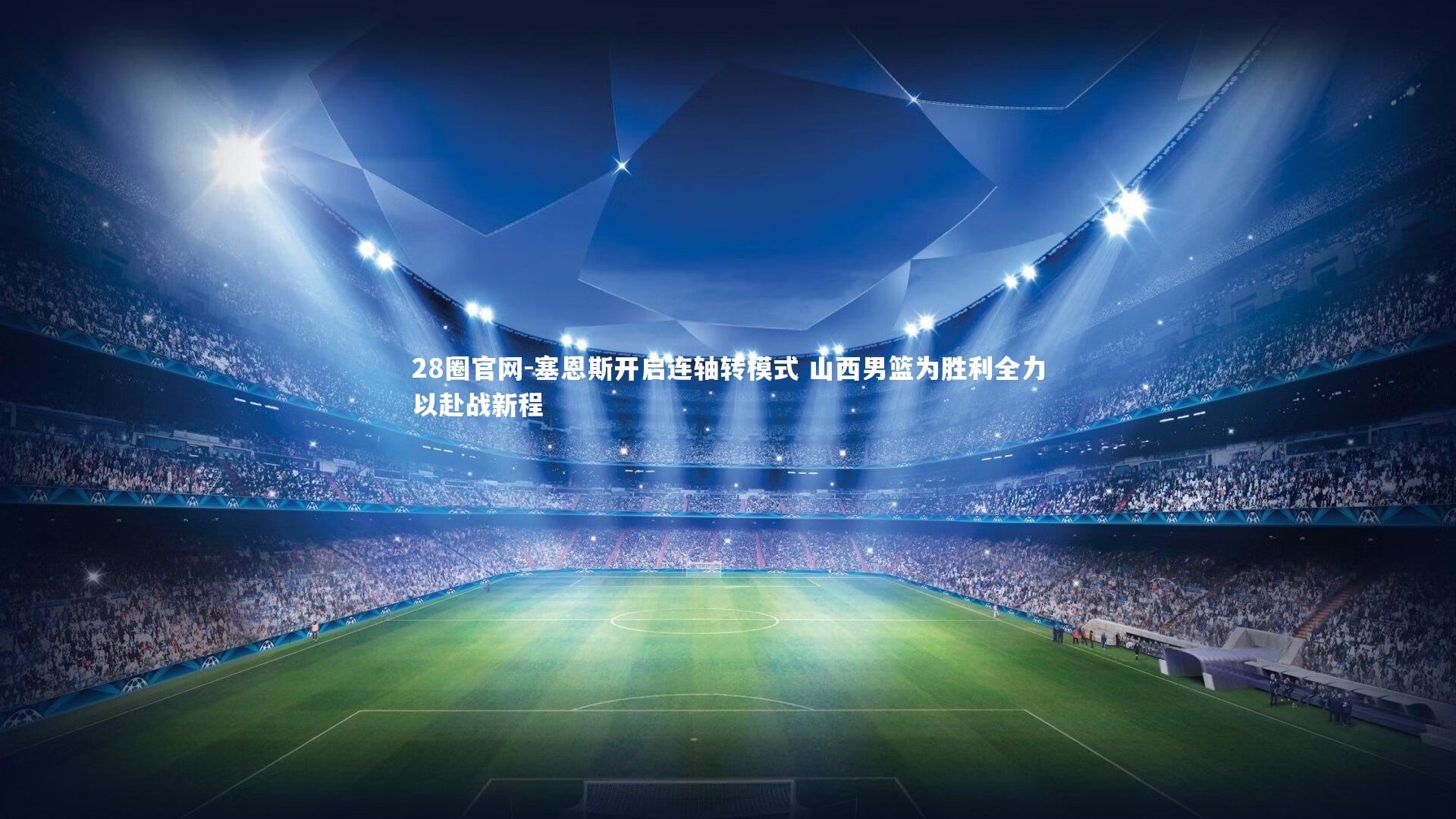 28圈官网-塞恩斯开启连轴转模式 山西男篮为胜利全力以赴战新程