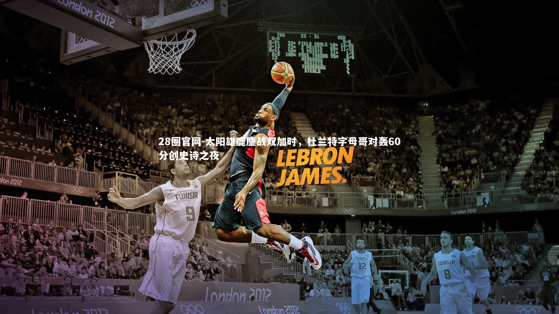 28圈官网-太阳雄鹿鏖战双加时,杜兰特字母哥对轰60分创史诗之夜