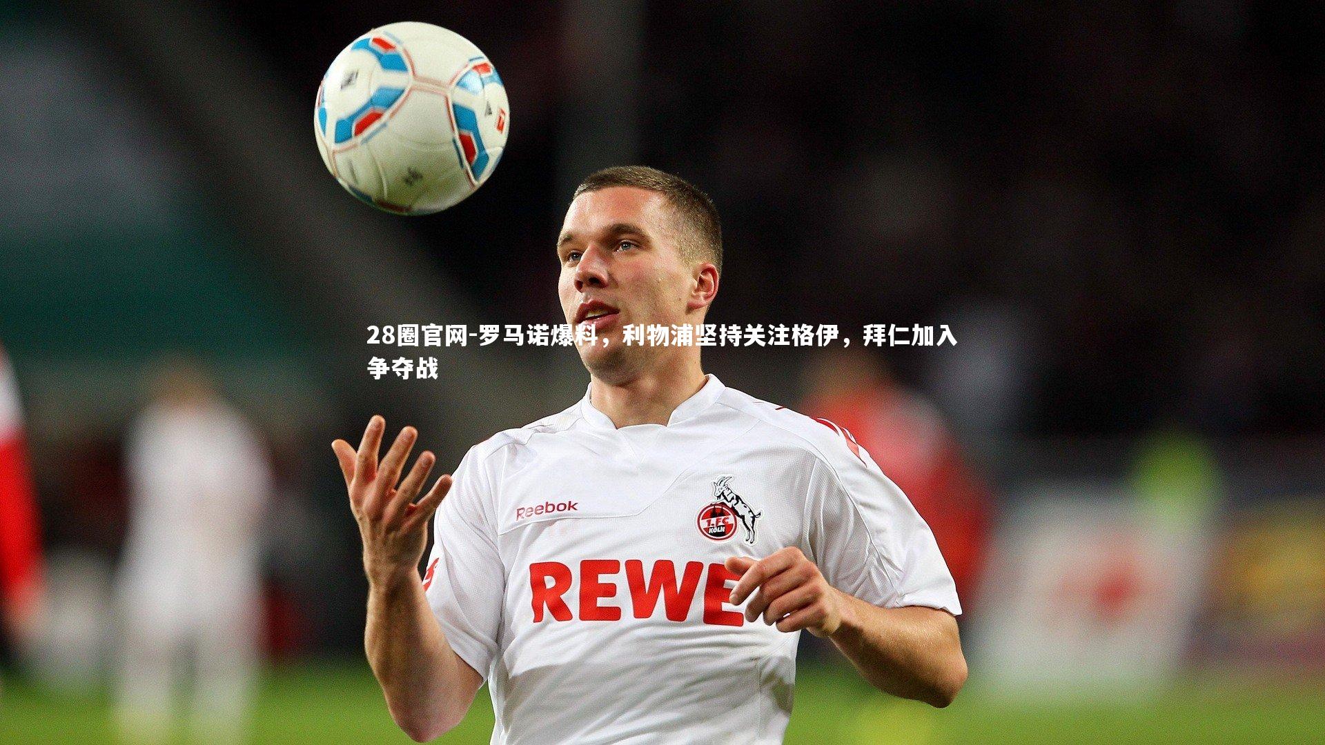 28圈官网-罗马诺爆料，利物浦坚持关注格伊，拜仁加入争夺战